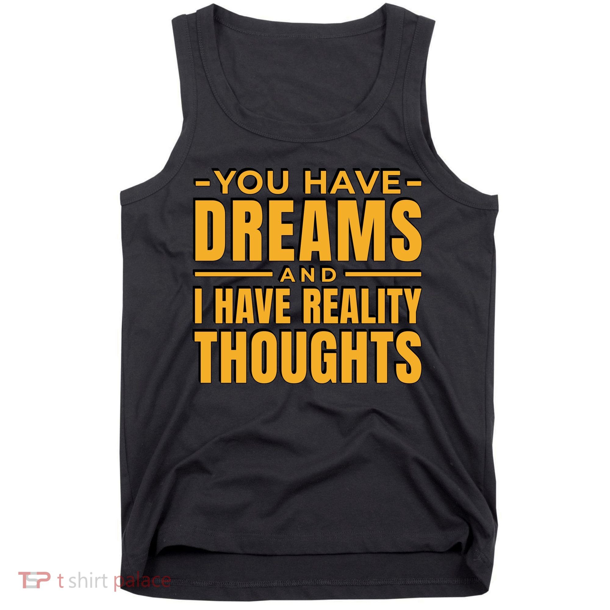 You Have Dreams And I Have Reality Thoughts Funny Quote Tank Top