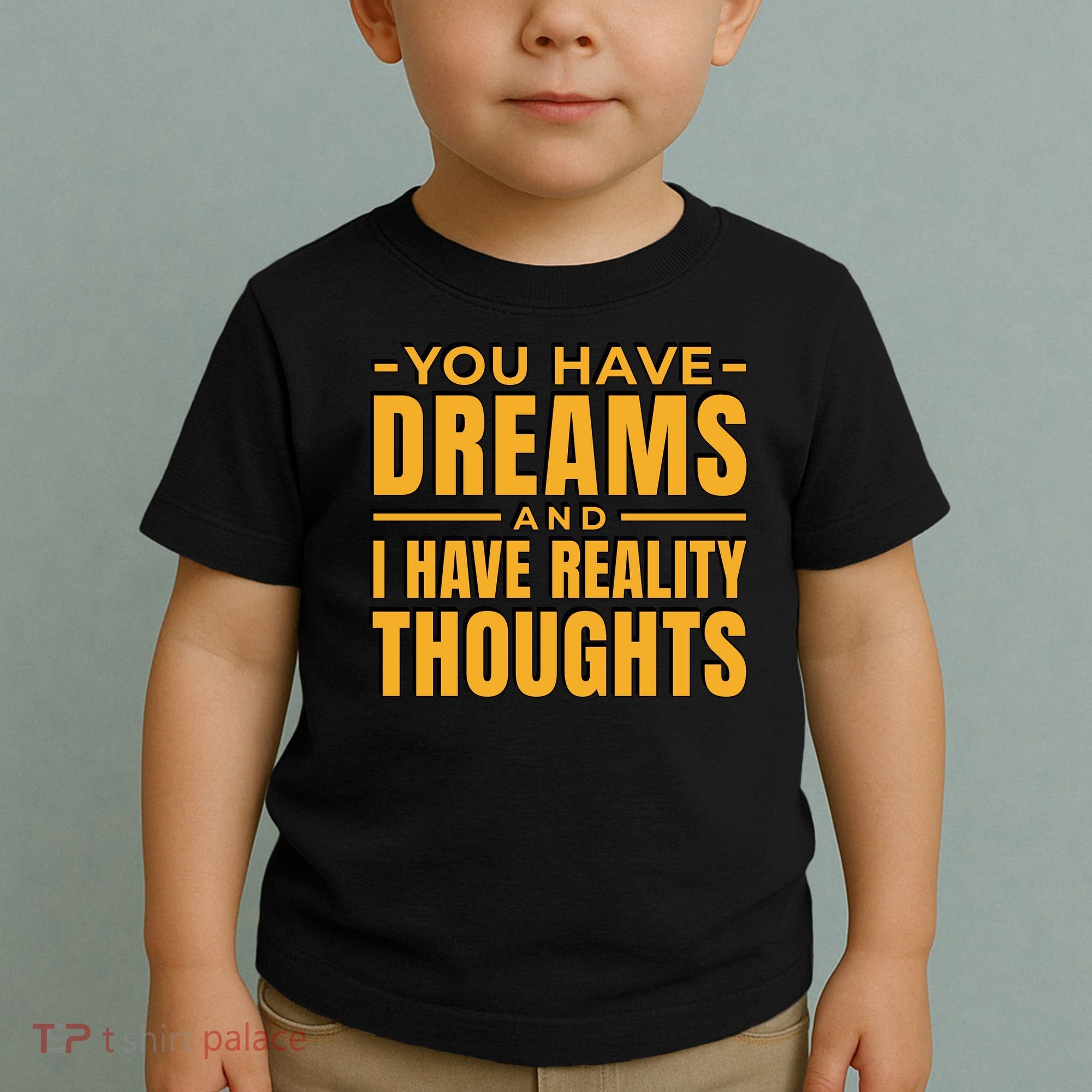 You Have Dreams And I Have Reality Thoughts Funny Quote Toddler T-Shirt