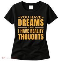 You Have Dreams And I Have Reality Thoughts Funny Quote Women's T-Shirt thumb 0
