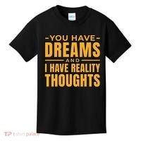 You Have Dreams And I Have Reality Thoughts Funny Quote Kids T-Shirt thumb 0