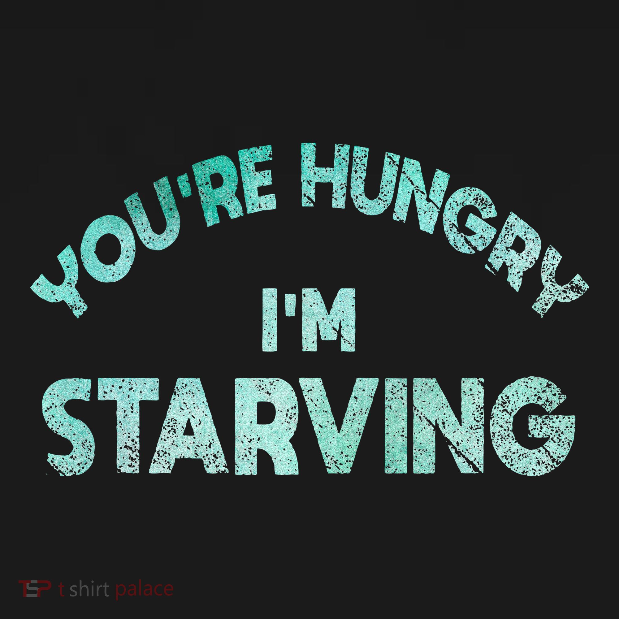 YouRe Hungry Gym IM Starving Workout Always Fitness T-Shirt