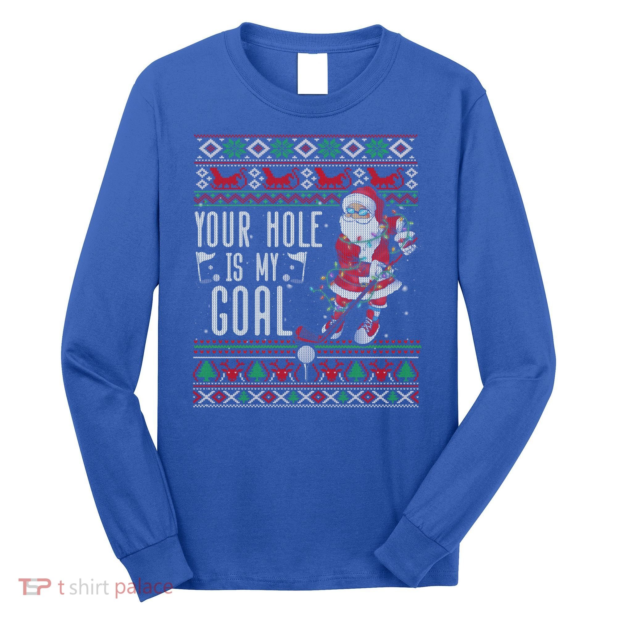 Your Hole Is My Goal Santa Playing Golf Ugly Christmas Gift Long Sleeve Shirt