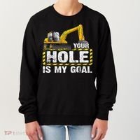 Your Hole Is My Goal Construction Equipt Excavating Gift Women's Sweatshirt thumb 0