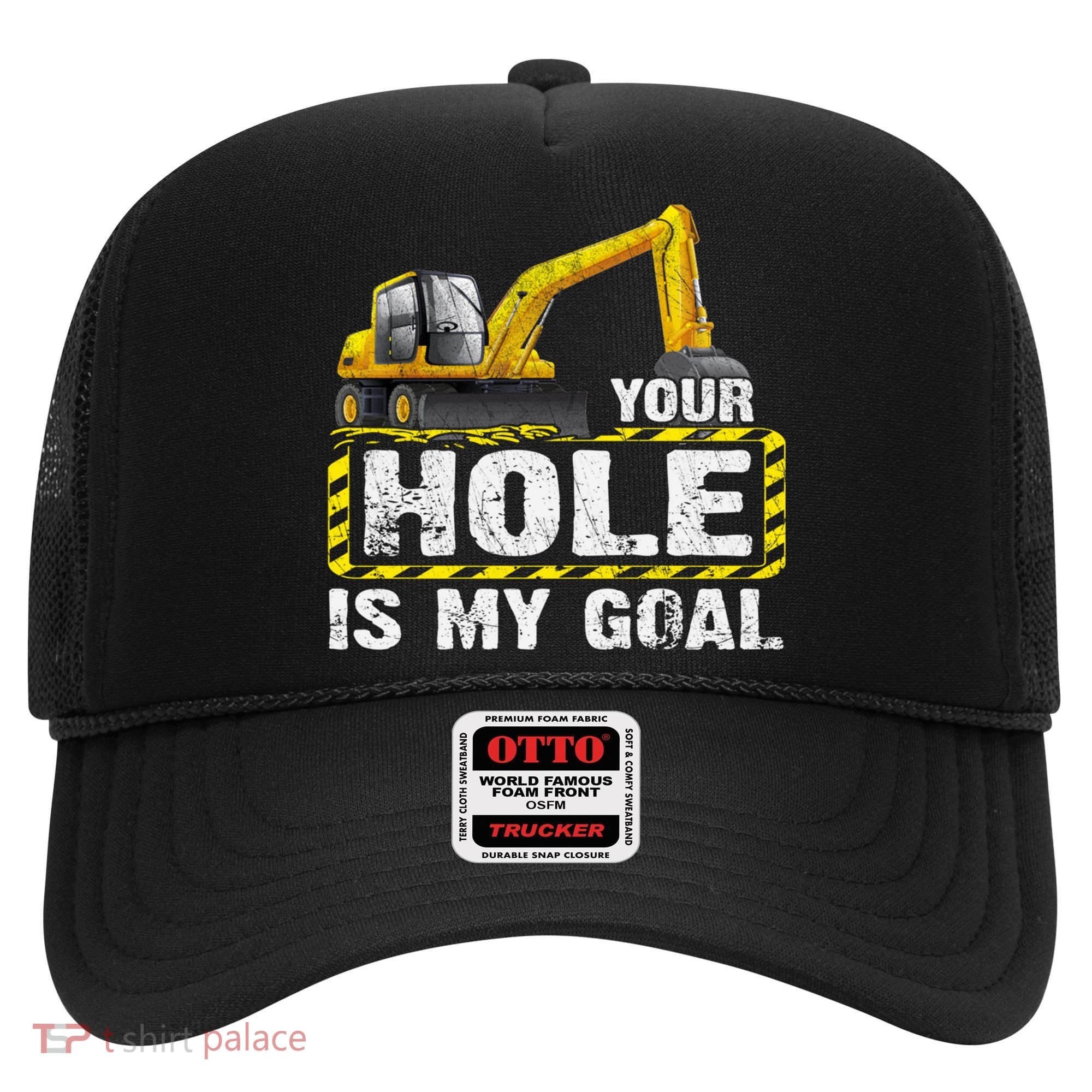 Your Hole Is My Goal Construction Equipt Excavating Gift Hat