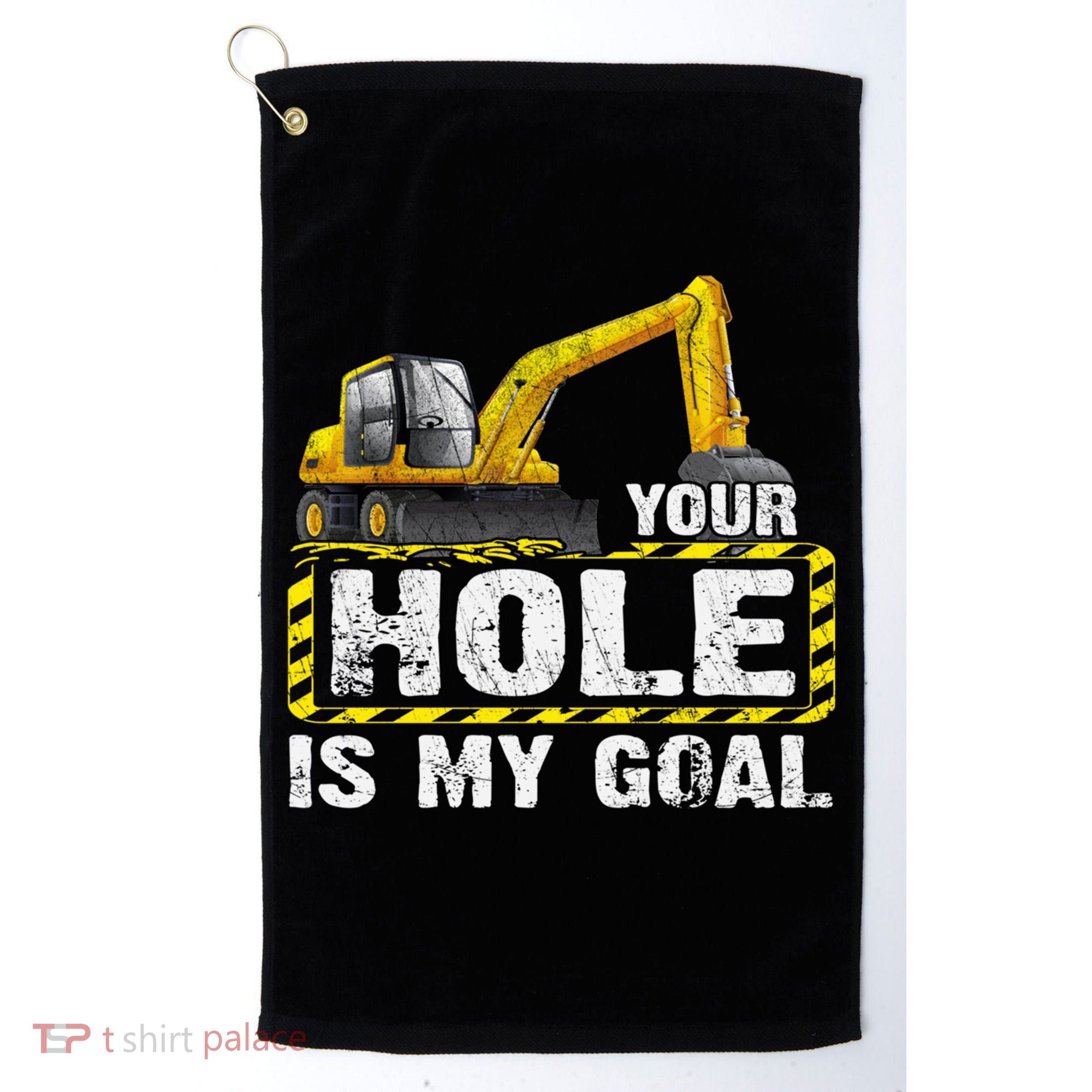 Your Hole Is My Goal Construction Equipt Excavating Gift Golf Towel