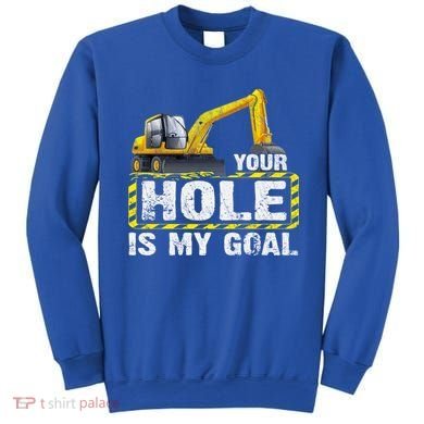 Your Hole Is My Goal Construction Equipt Excavating Gift Sweatshirt