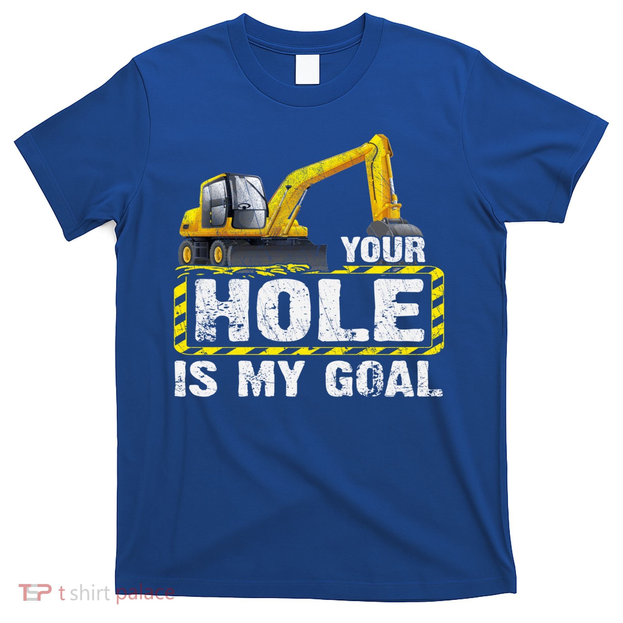 Your Hole Is My Goal Construction Equipt Excavating Gift T-Shirt