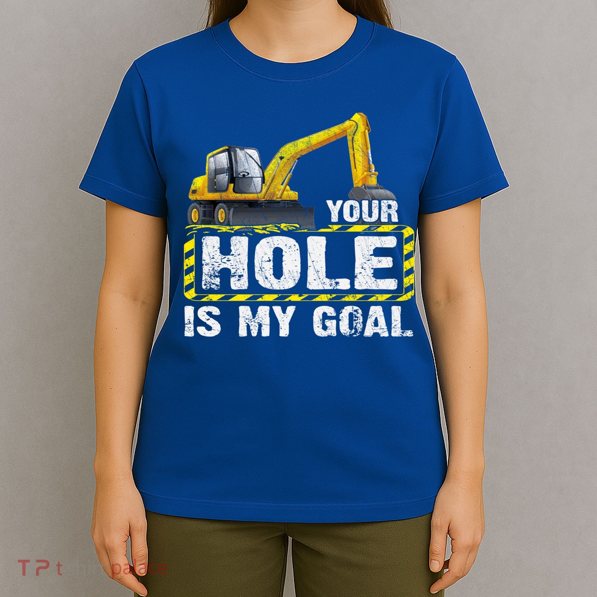 Your Hole Is My Goal Construction Equipt Excavating Gift T-Shirt