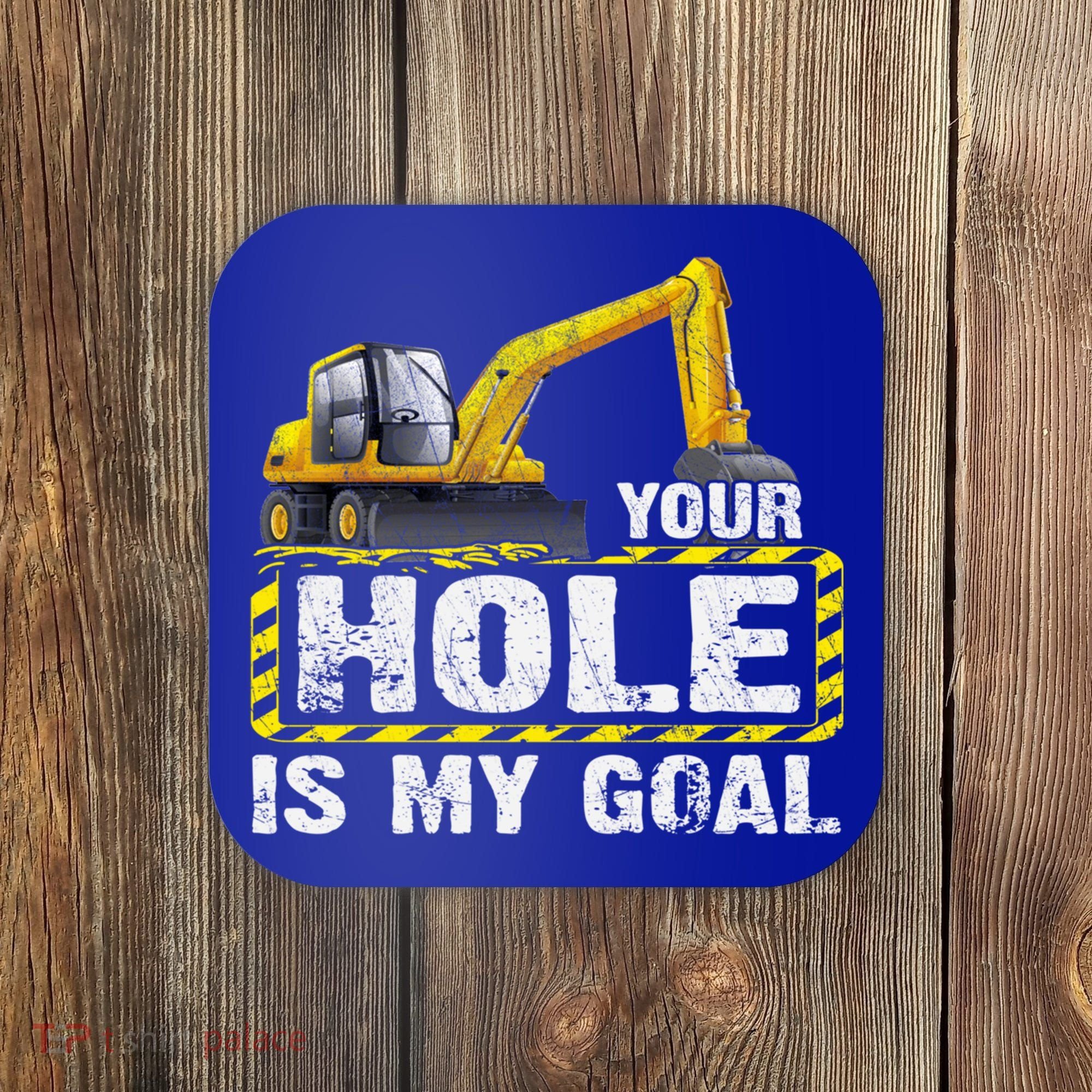 Your Hole Is My Goal Construction Equipt Excavating Gift Coaster