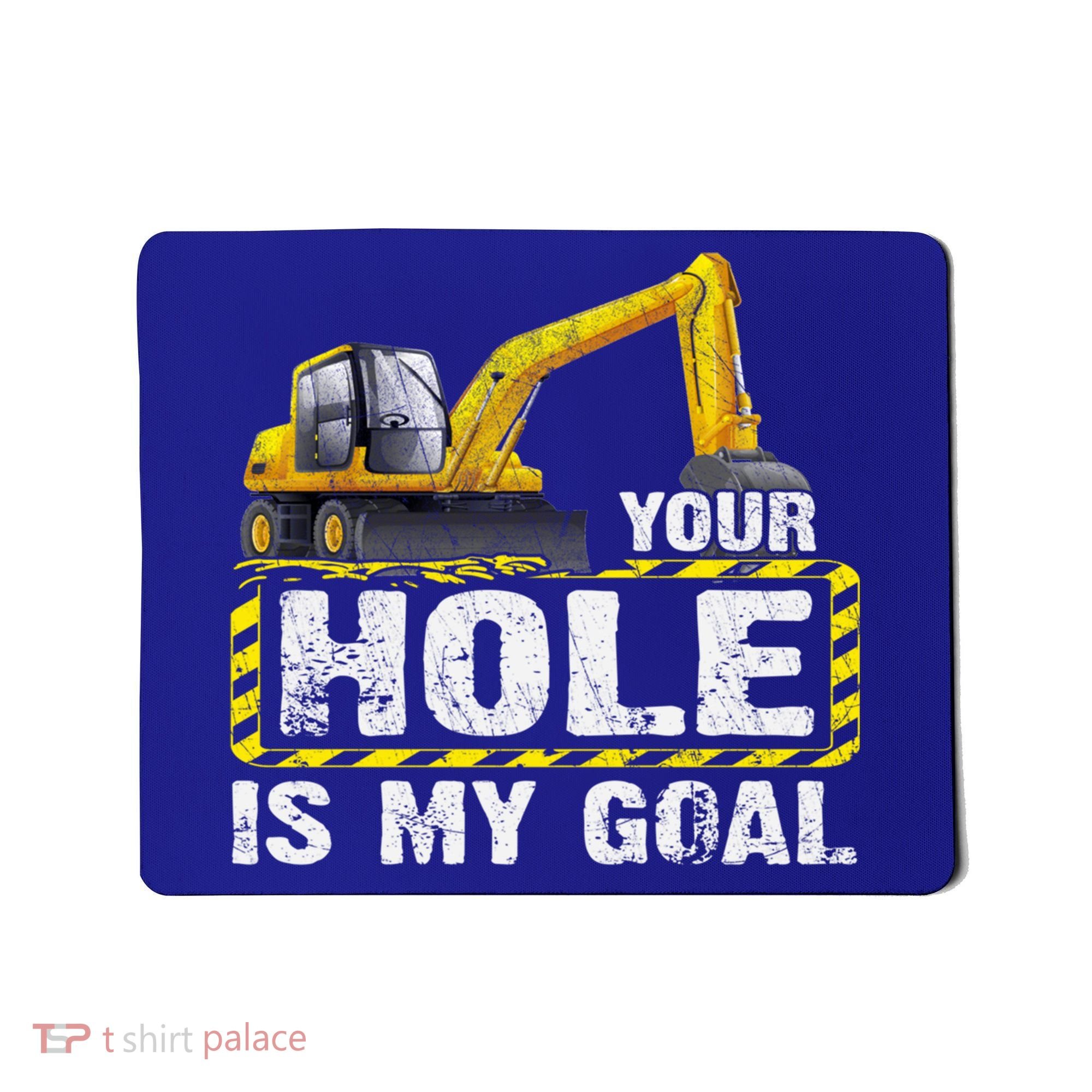 Your Hole Is My Goal Construction Equipt Excavating Gift Mousepad