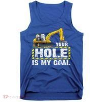 Your Hole Is My Goal Construction Equipt Excavating Gift Tank Top thumb 0