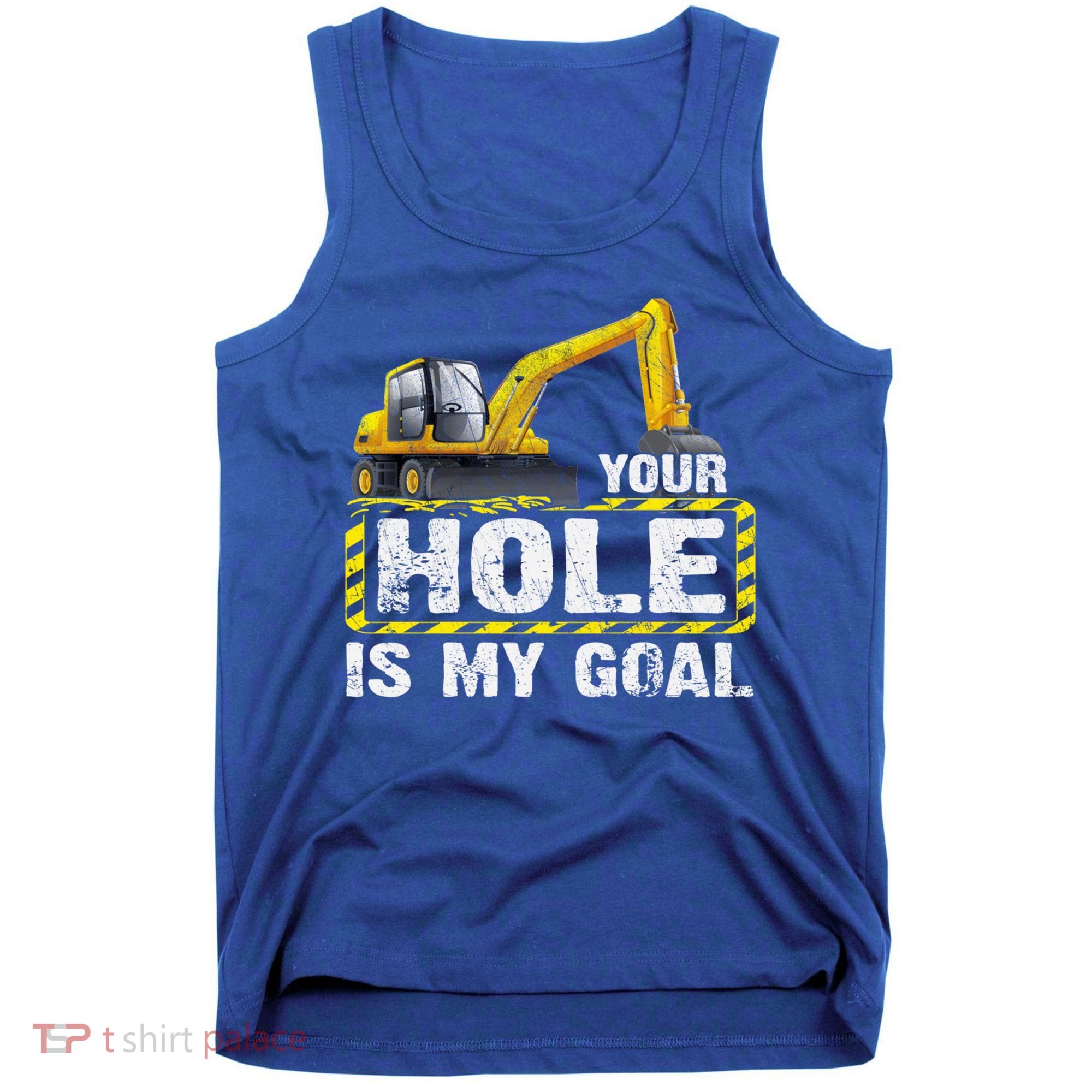 Your Hole Is My Goal Construction Equipt Excavating Gift Tank Top