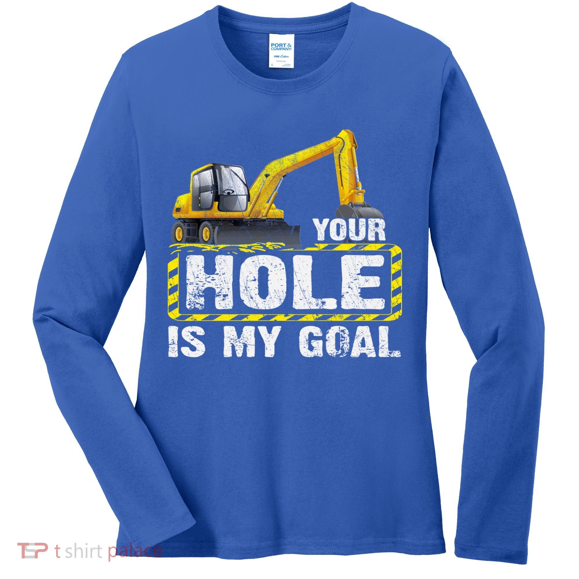 Your Hole Is My Goal Construction Equipt Excavating Gift Women's Long Sleeve Shirt