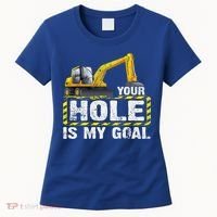 Your Hole Is My Goal Construction Equipt Excavating Gift Women's T-Shirt thumb 0