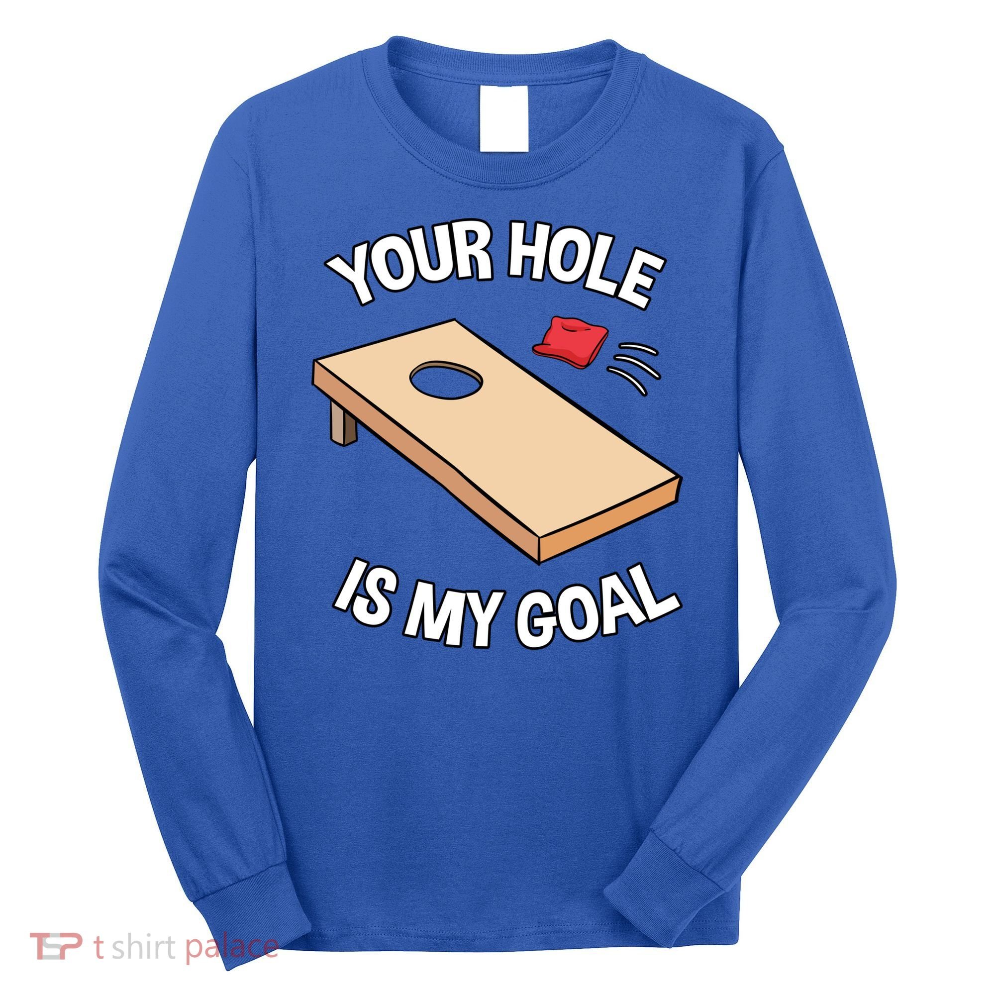 Your Hole Is My Goal Cornhole Team Bean Bag Lover Gift Long Sleeve Shirt