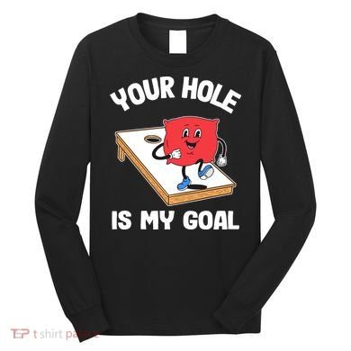 Your Hole Is My Goal Corn Hole Bean Bag Sarcastic Cornhole Long Sleeve Shirt