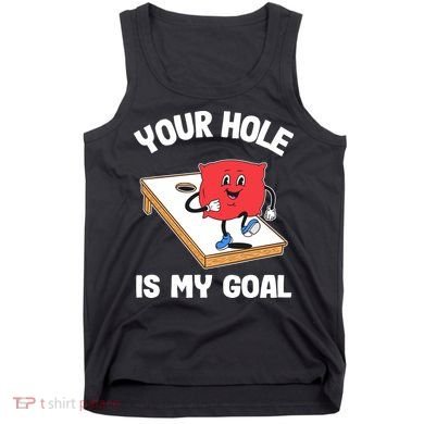 Your Hole Is My Goal Corn Hole Bean Bag Sarcastic Cornhole Tank Top