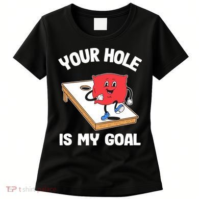 Your Hole Is My Goal Corn Hole Bean Bag Sarcastic Cornhole Women's T-Shirt
