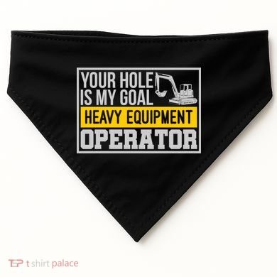 Your Hole Is My Goal Heavy Equipt Operator Excavator Gift USA-Made Doggie Bandana