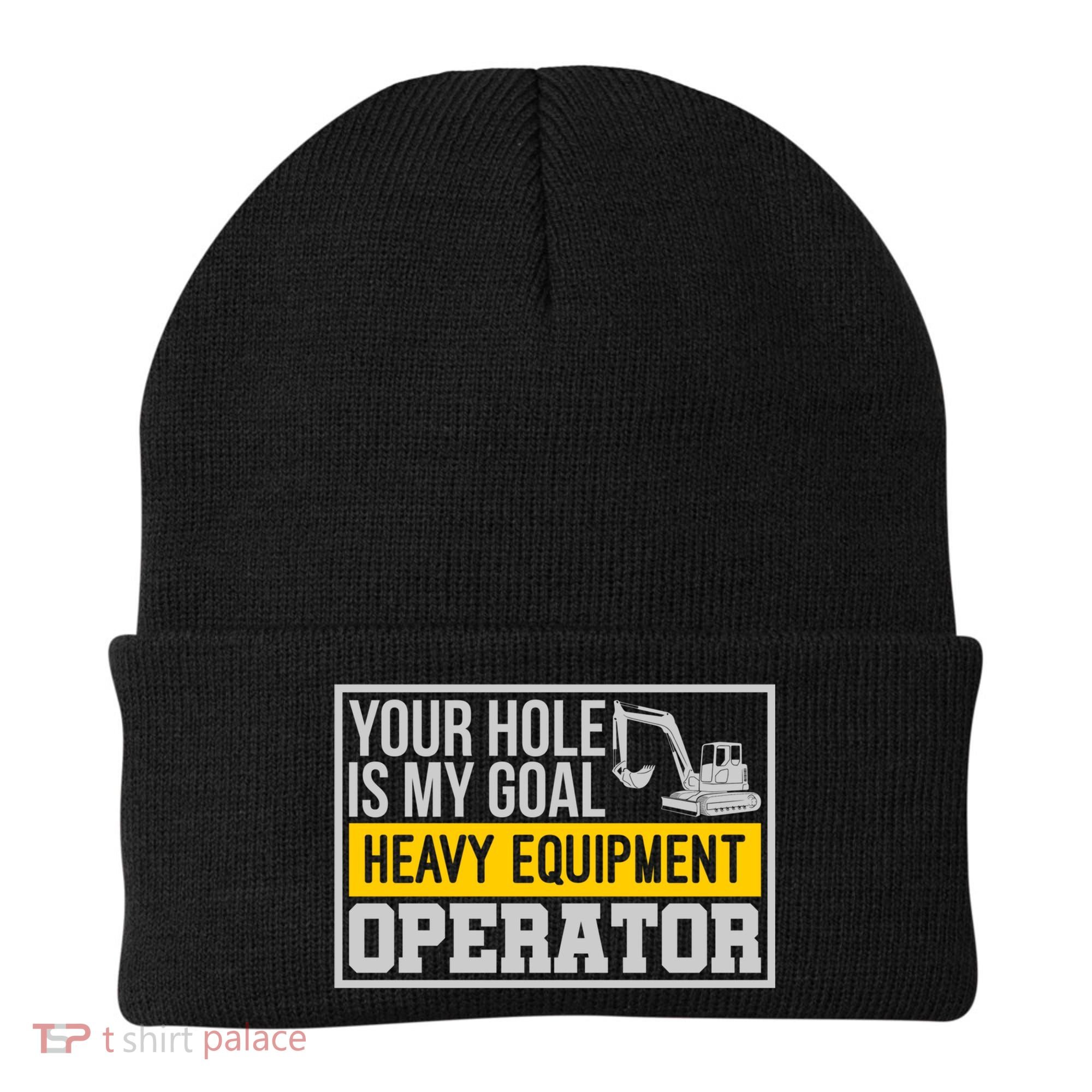 Your Hole Is My Goal Heavy Equipt Operator Excavator Gift Beanie