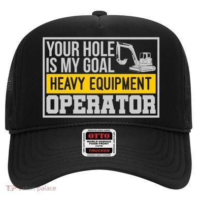 Your Hole Is My Goal Heavy Equipt Operator Excavator Gift Hat