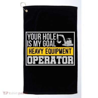Your Hole Is My Goal Heavy Equipt Operator Excavator Gift Golf Towel