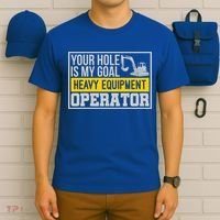Your Hole Is My Goal Heavy Equipt Operator Excavator Gift T-Shirt thumb 6