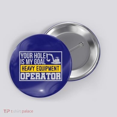 Your Hole Is My Goal Heavy Equipt Operator Excavator Gift Button
