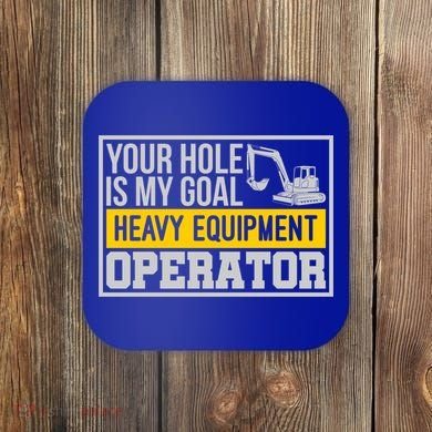 Your Hole Is My Goal Heavy Equipt Operator Excavator Gift Coaster