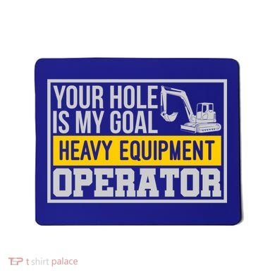 Your Hole Is My Goal Heavy Equipt Operator Excavator Gift Mousepad