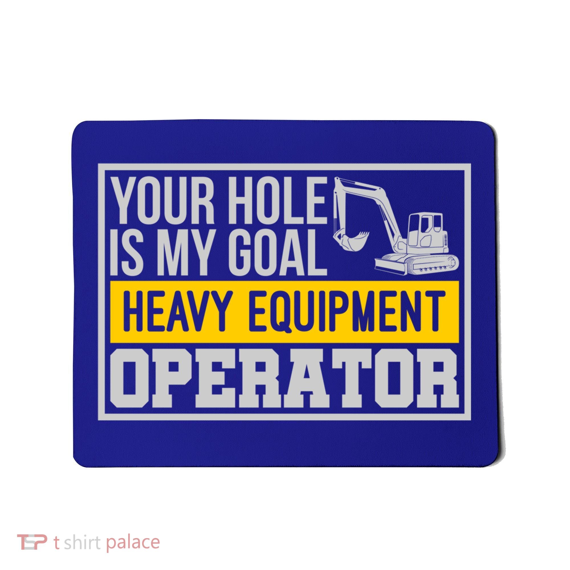 Your Hole Is My Goal Heavy Equipt Operator Excavator Gift Mousepad