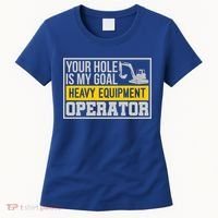 Your Hole Is My Goal Heavy Equipt Operator Excavator Gift Women's T-Shirt thumb 0