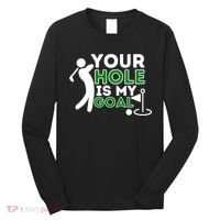 Your Hole Is My Goal Golf Player Golfing Humor Pun Long Sleeve Shirt thumb 0