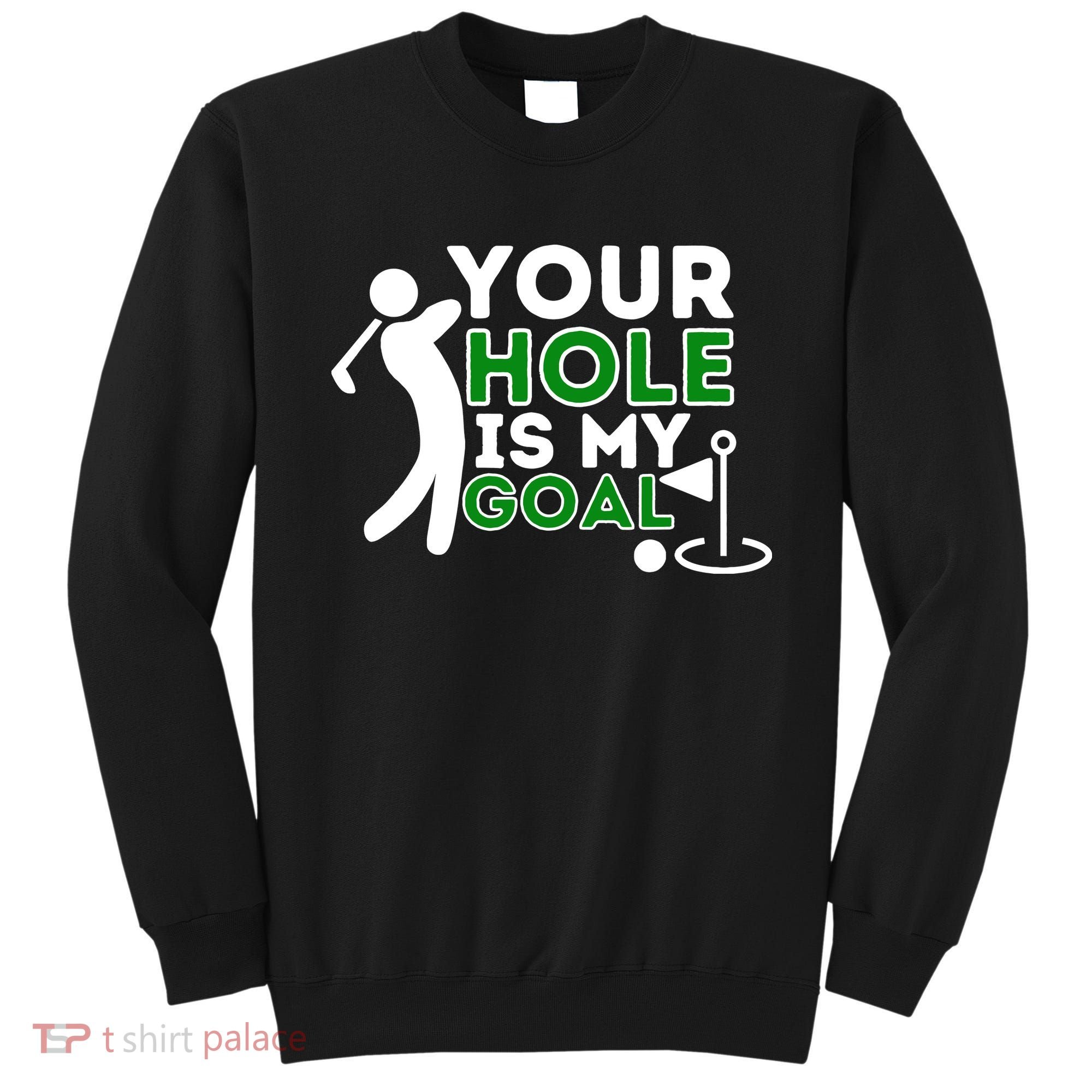 Your Hole Is My Goal Golf Player Golfing Humor Pun Sweatshirt