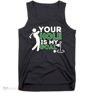 Your Hole Is My Goal Golf Player Golfing Humor Pun Tank Top