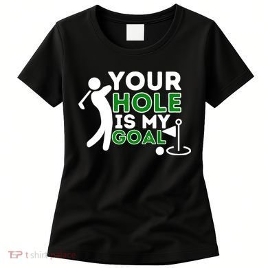 Your Hole Is My Goal Golf Player Golfing Humor Pun Women's T-Shirt