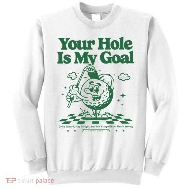 Your Hole Is My Goal Funny Golf Sweatshirt