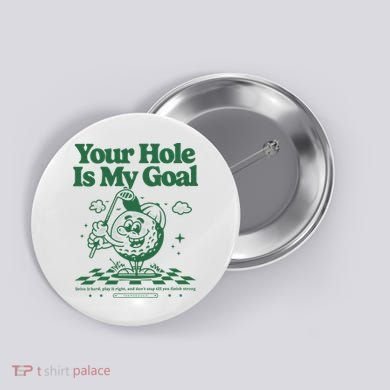 Your Hole Is My Goal Funny Golf Button