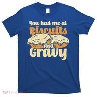 You Had Me At Biscuits And Gravy Meaningful Gift Breakfast Country Food Great T-Shirt thumb 0