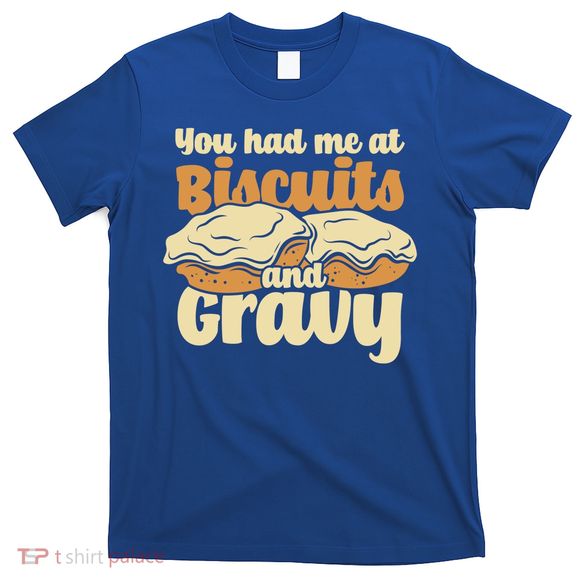 You Had Me At Biscuits And Gravy Meaningful Gift Breakfast Country Food Great T-Shirt