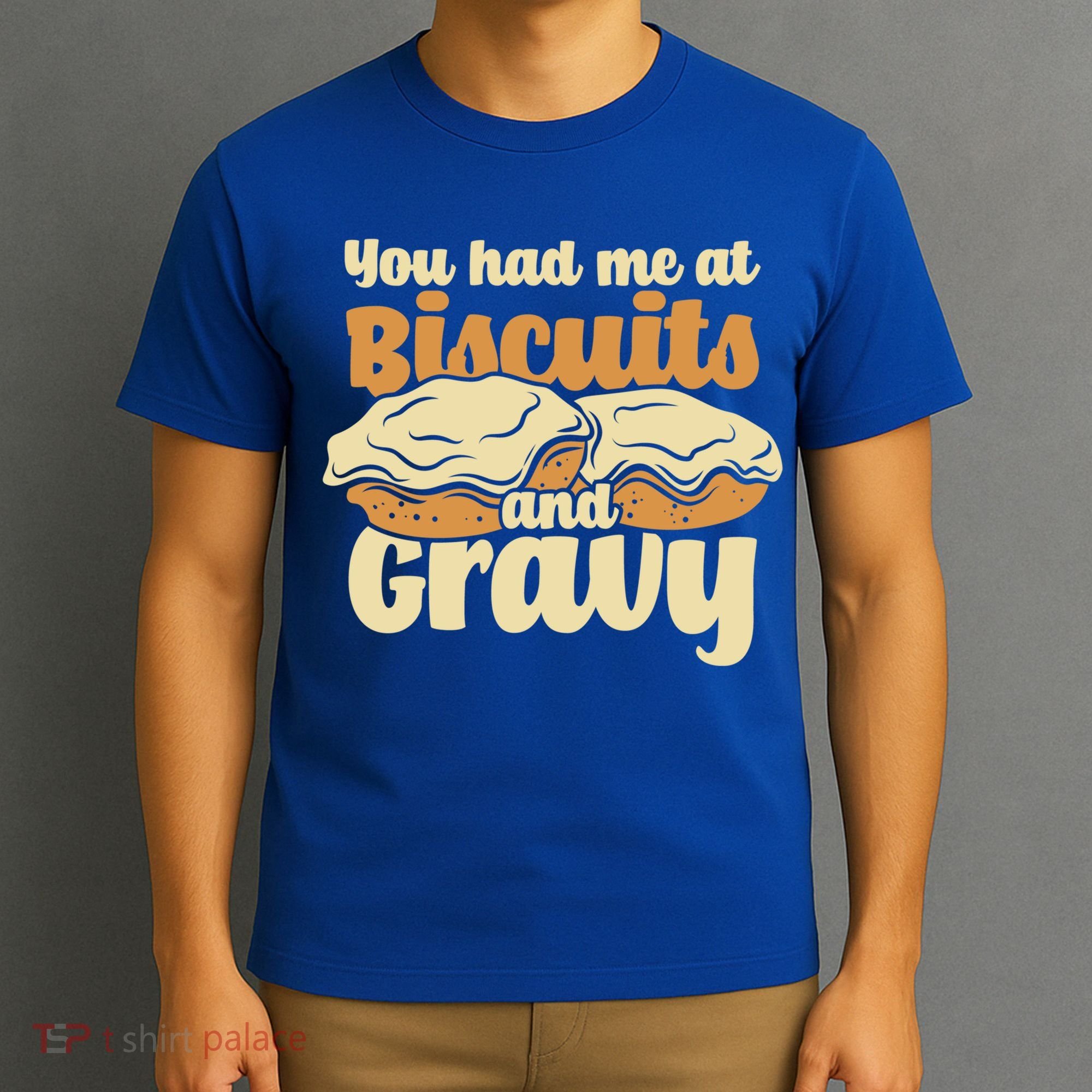 You Had Me At Biscuits And Gravy Meaningful Gift Breakfast Country Food Great T-Shirt