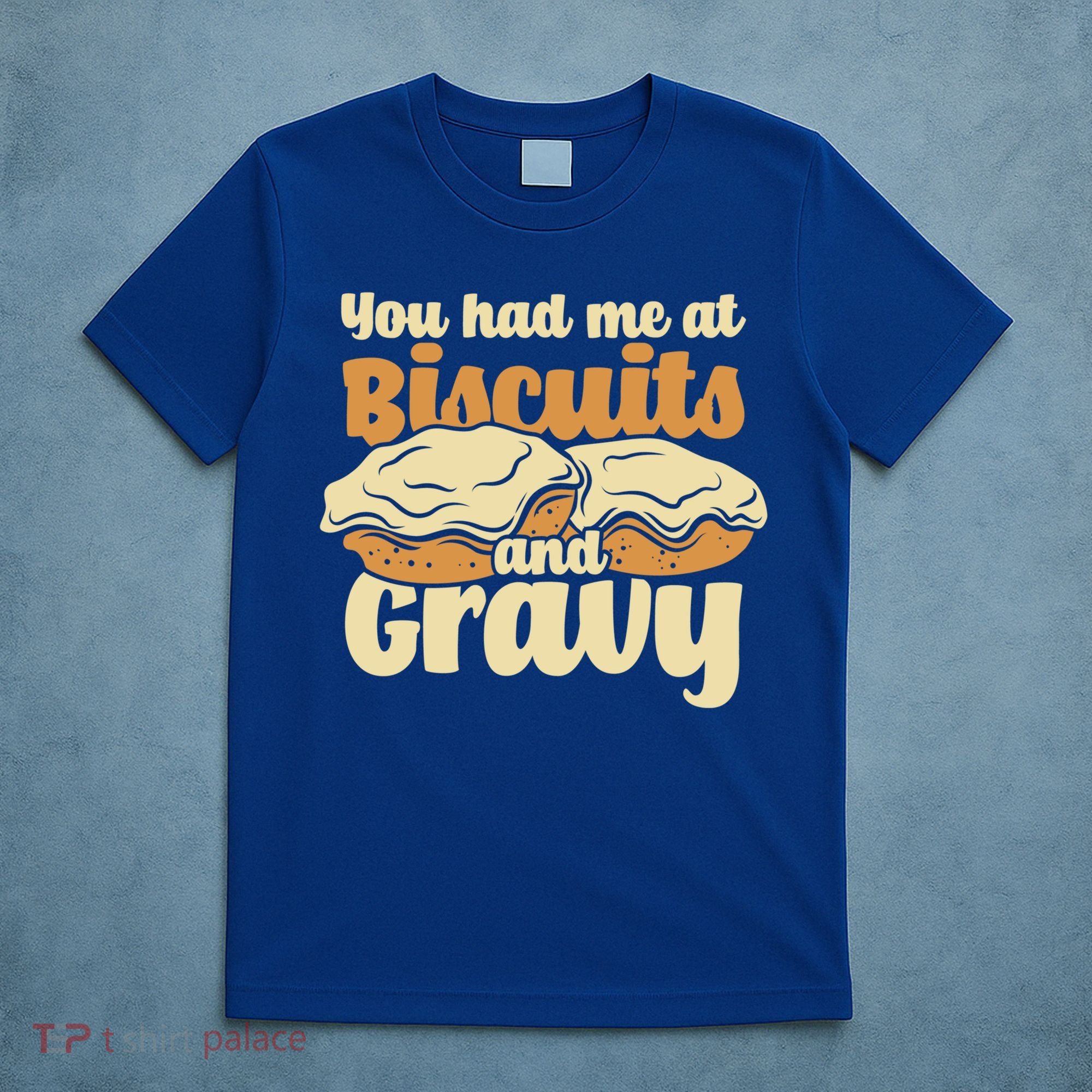 You Had Me At Biscuits And Gravy Meaningful Gift Breakfast Country Food Great T-Shirt