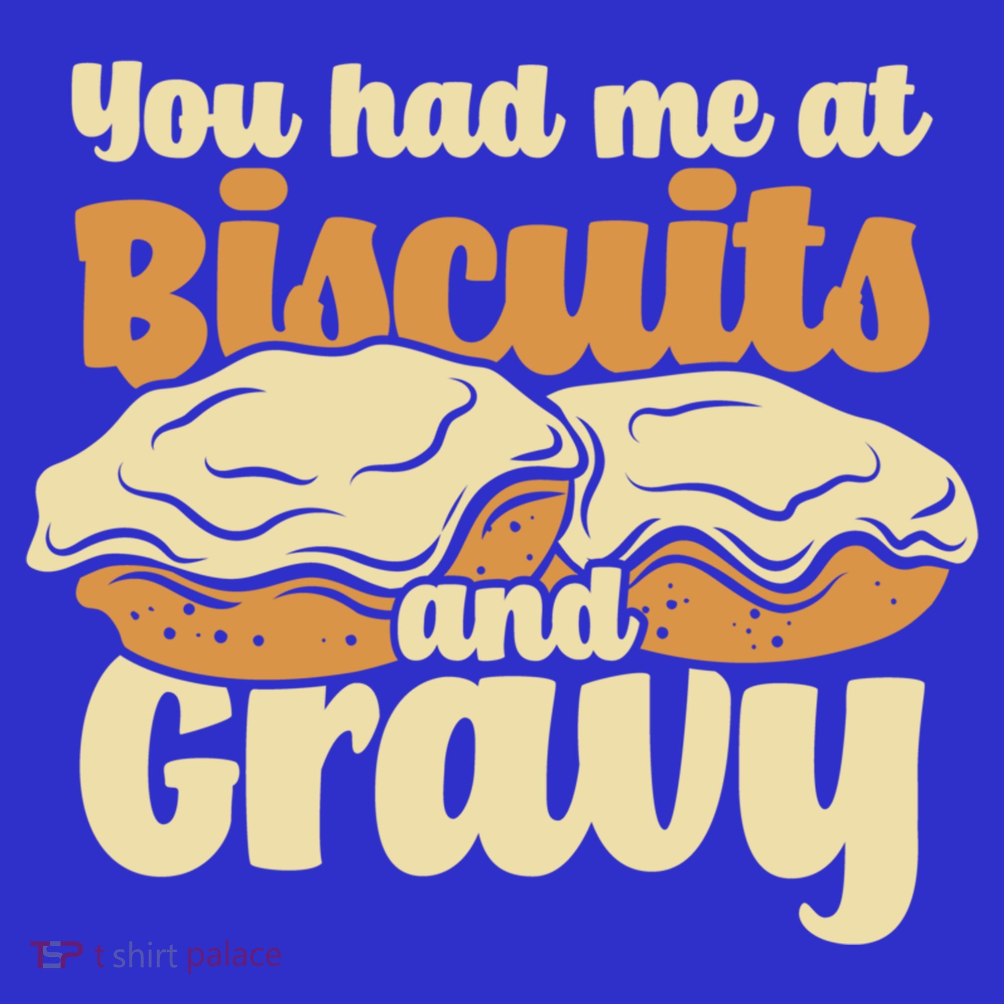 You Had Me At Biscuits And Gravy Meaningful Gift Breakfast Country Food Great T-Shirt