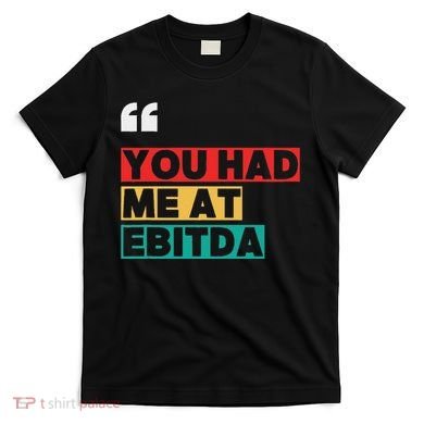 You Had Me At Ebitda T-Shirt