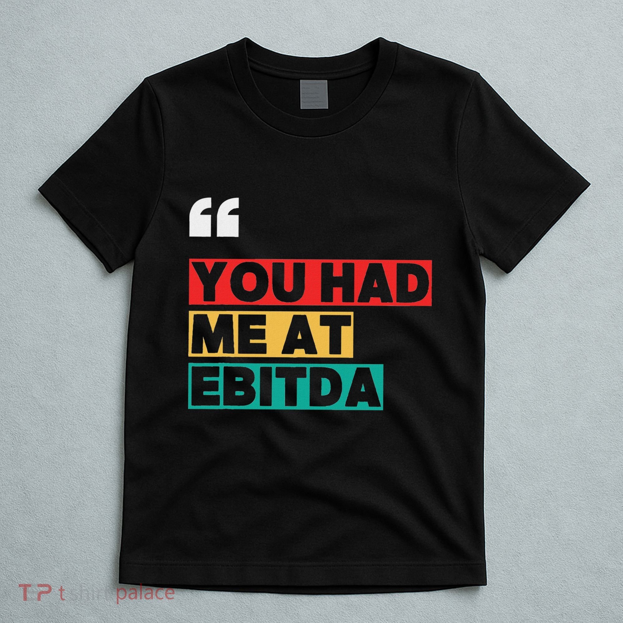 You Had Me At Ebitda T-Shirt