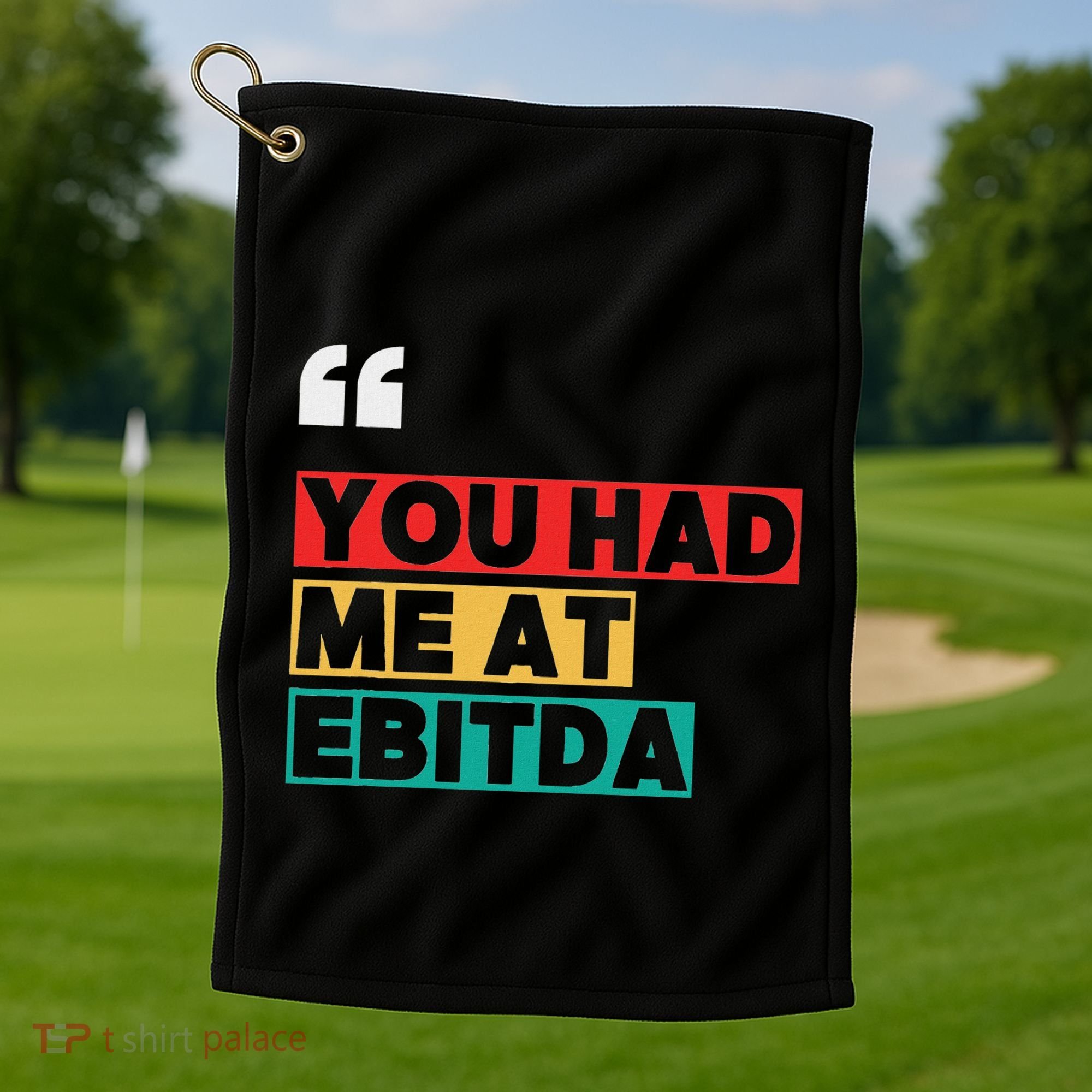 You Had Me At Ebitda Golf Towel