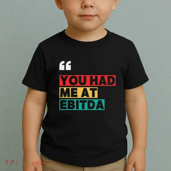 You Had Me At Ebitda Toddler T-Shirt