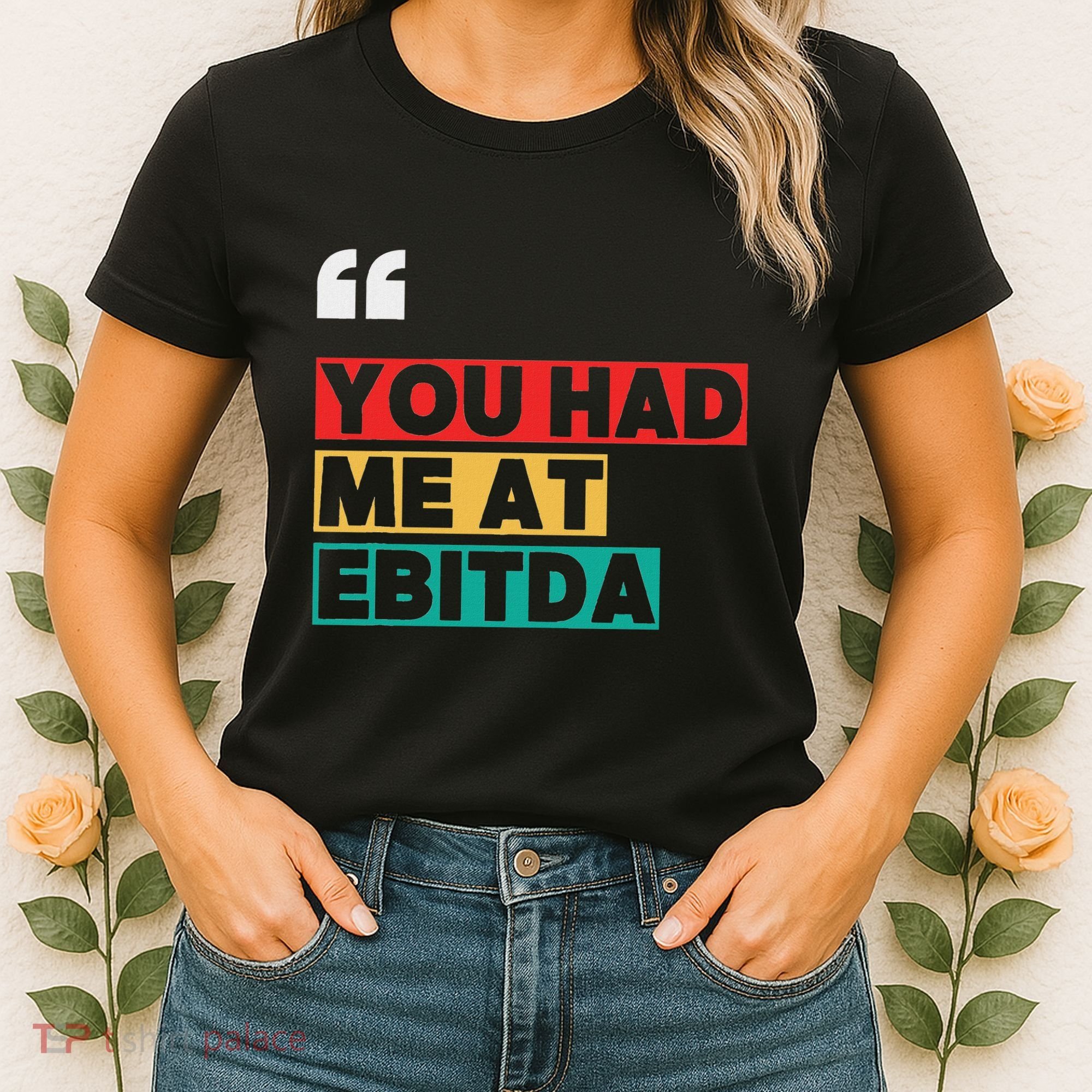 You Had Me At Ebitda Women's T-Shirt