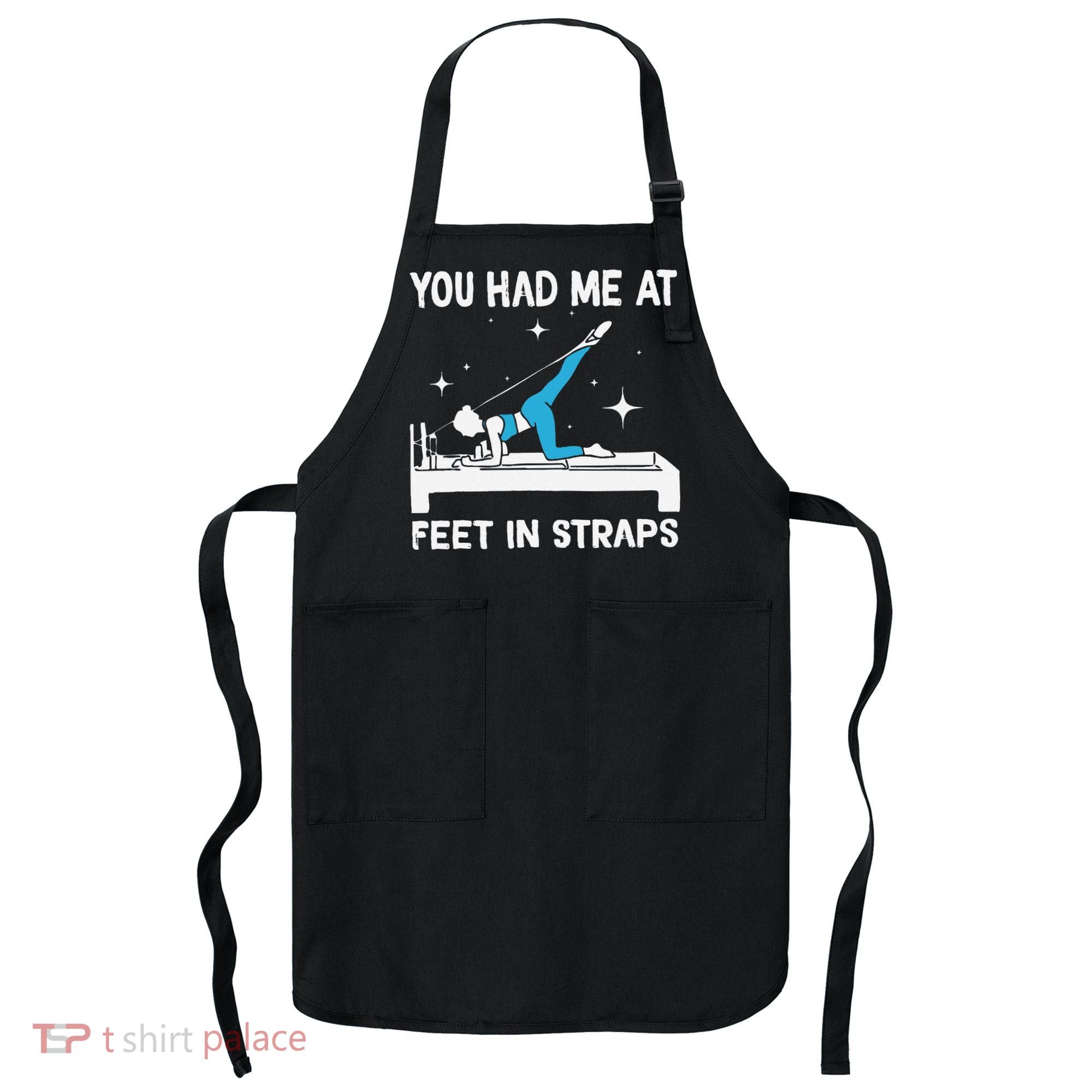 You Had Me At Feet In Straps Funny Pilates Apron