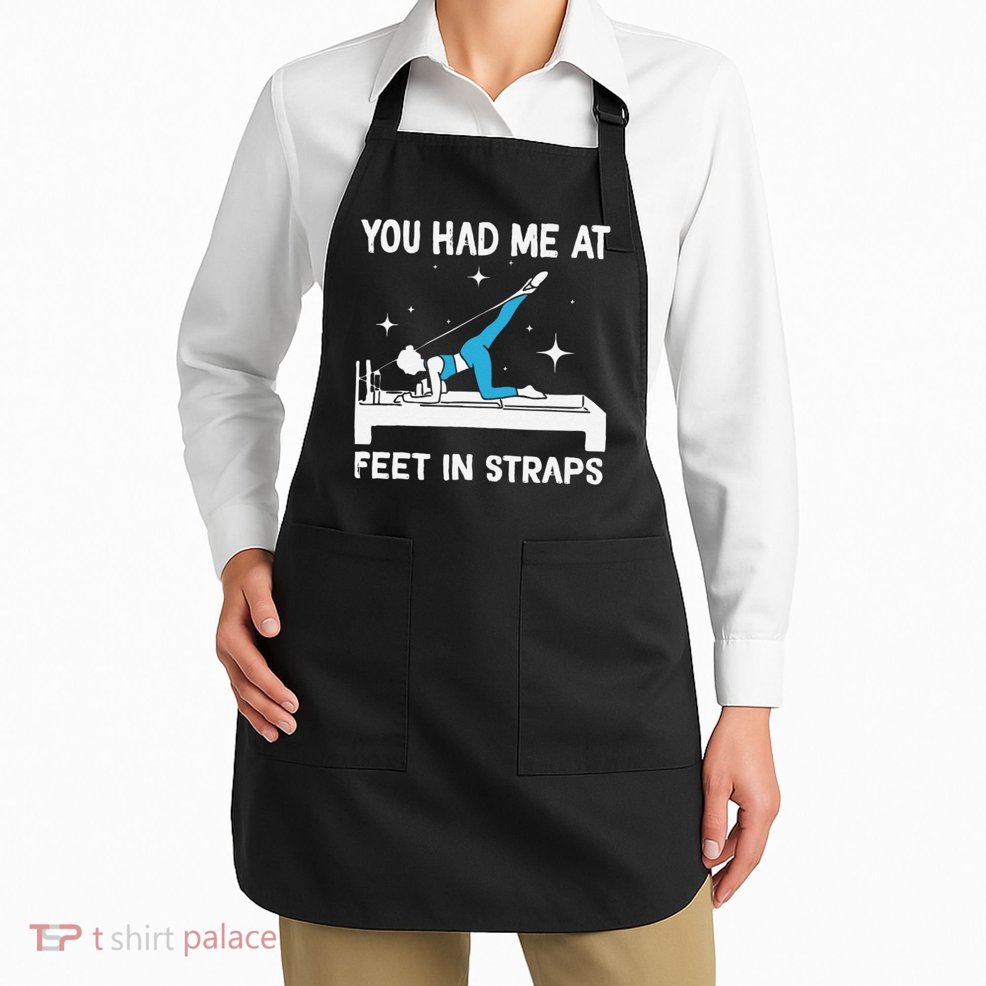 You Had Me At Feet In Straps Funny Pilates Apron